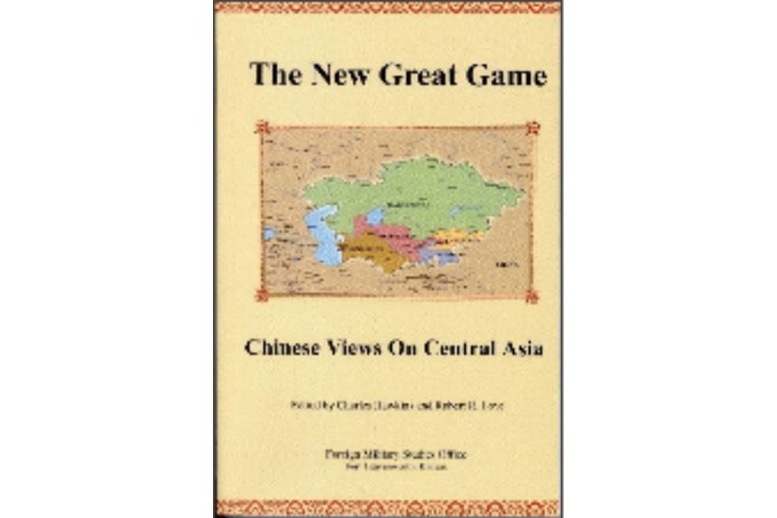 The New Great Game Chinese Views on Central Asia Charles Hawkins and Robert Love