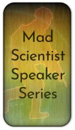 Mad Scientist Speaker Series.